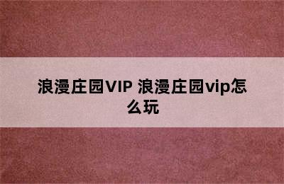 浪漫庄园VIP 浪漫庄园vip怎么玩